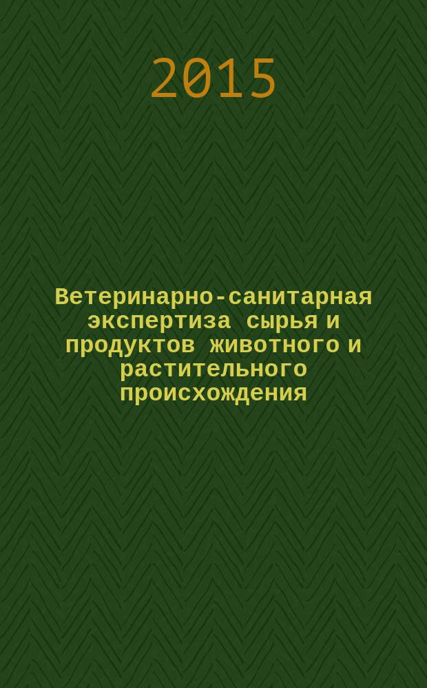 Ветеринарно-санитарная экспертиза сырья и продуктов животного и растительного происхождения : лабораторный практикум : учебное пособие для студентов вузов, обучающихся по направлению подготовки (специальности) - "Ветеринария" (квалификация (степень) "специалист")