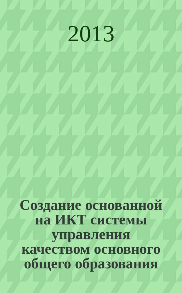 Создание основанной на ИКТ системы управления качеством основного общего образования, обеспечивающей доступ образовательным ресурсам и сервисам : сборник статей [в 2 ч.]. Ч. 1