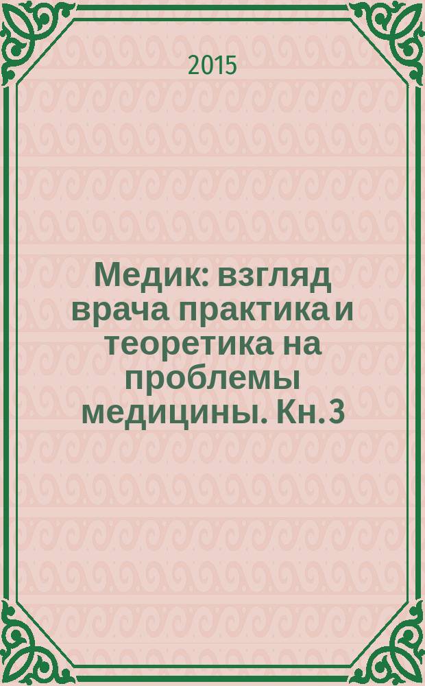 Медик : [взгляд врача практика и теоретика на проблемы медицины]. Кн. 3 : Разные темы в медицине