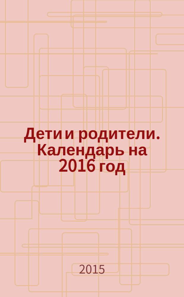Дети и родители. Календарь на 2016 год