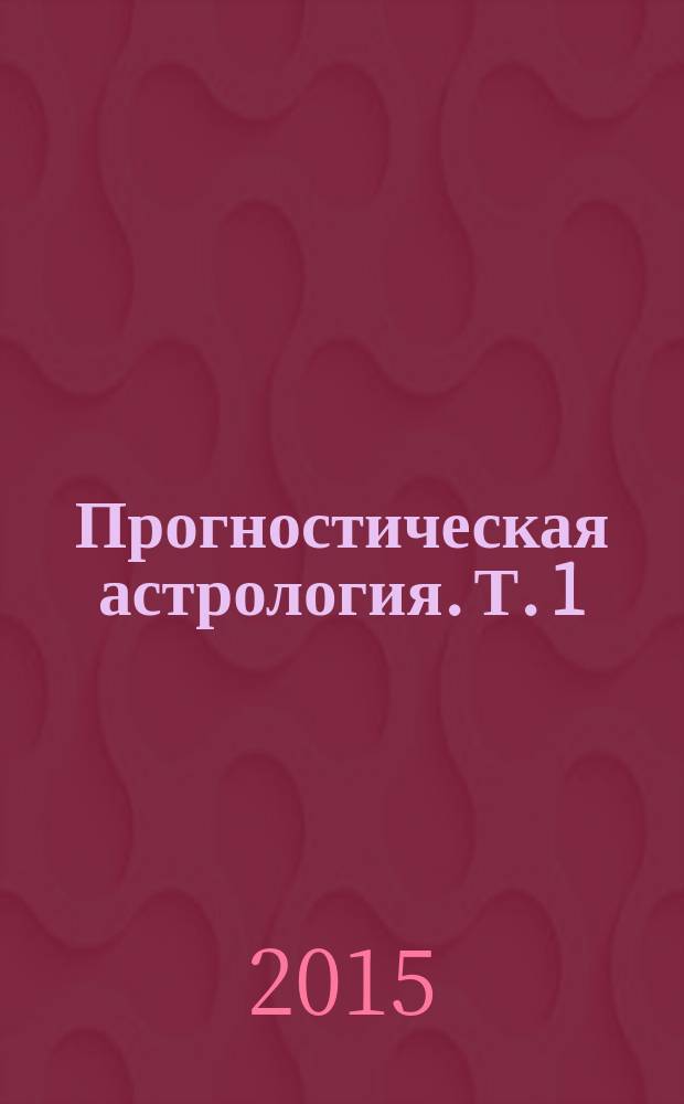 Прогностическая астрология. Т. 1 : Теория
