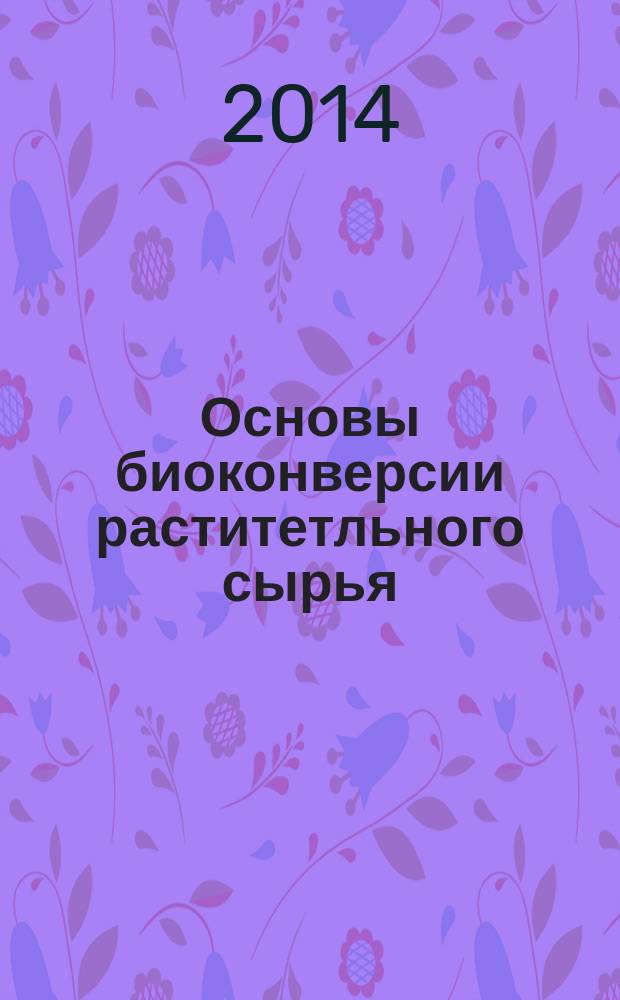 Основы биоконверсии раститетльного сырья : учебно-методическое пособие