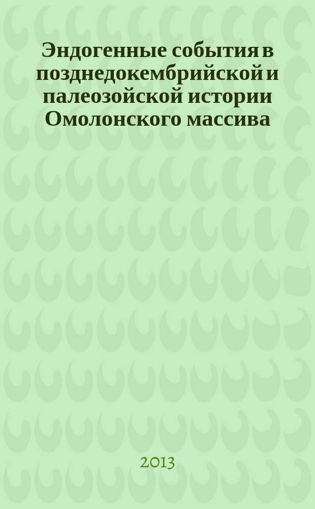 Эндогенные события в позднедокембрийской и палеозойской истории Омолонского массива: сопоставление геологических и геохронометрических данных : автореферат диссертации на соискание ученой степени кандидата геолого-минералогических наук : специальность 25.00.01 <Общая и региональная геология>