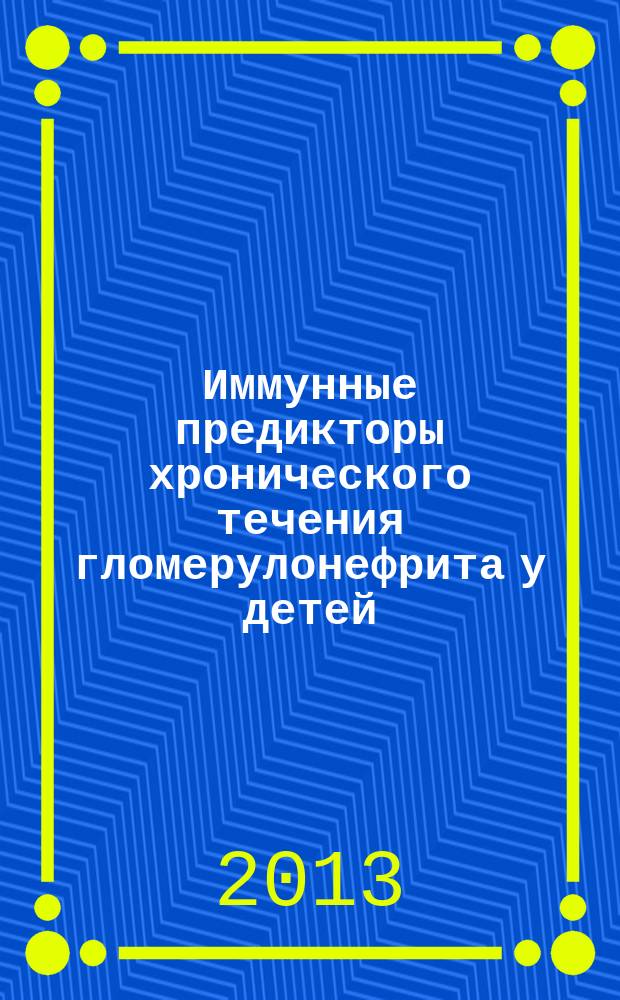 Иммунные предикторы хронического течения гломерулонефрита у детей : автореферат диссертации на соискание ученой степени кандидата медицинских наук : специальность 14.03.09 <Клиническая иммунология, аллергология>