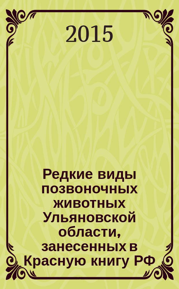 Редкие виды позвоночных животных Ульяновской области, занесенных в Красную книгу РФ : материалы исследований ... [сборник]. ... 2014 г.