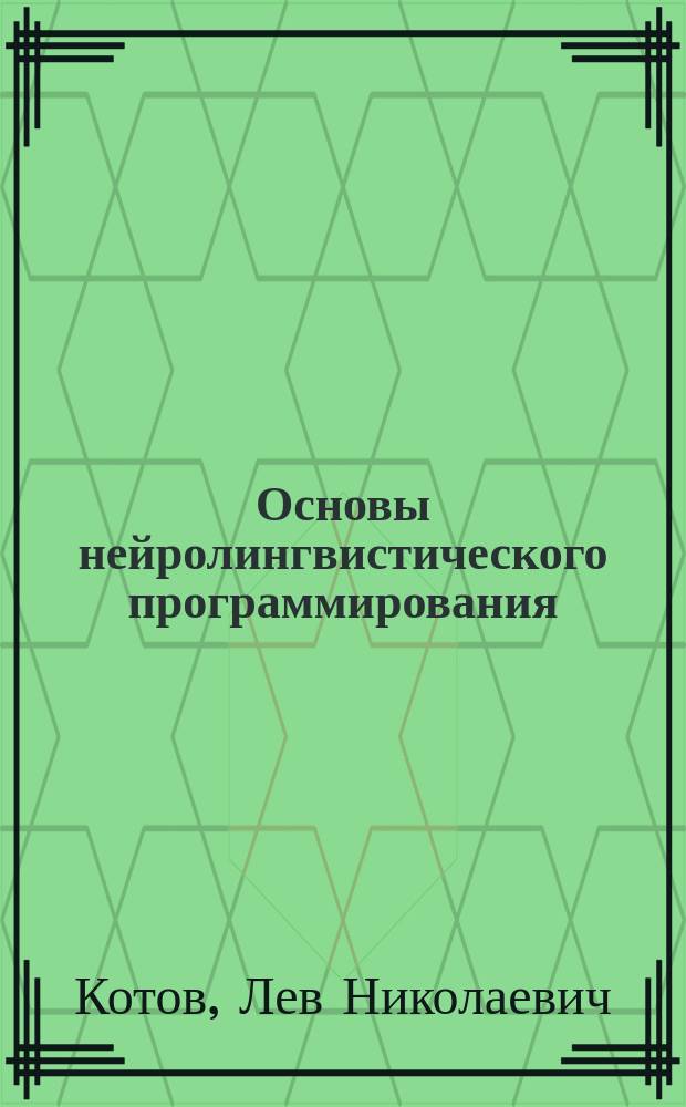 Основы нейролингвистического программирования : учебное пособие : для направления подготовки 030300 "Психология", специализация "Психологическое консультирование"