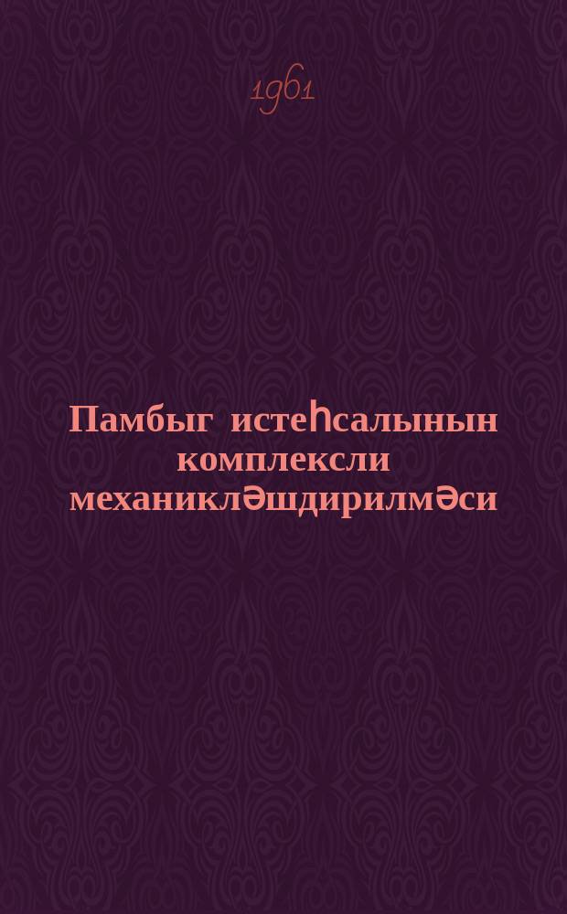 Памбыг истеһсалынын комплексли механикләшдирилмәси = Комплексная механизация производства хлопка