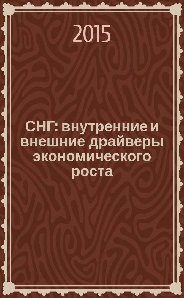 СНГ: внутренние и внешние драйверы экономического роста : сборник материалов второй ежегодной Международной научно-практической конференции, 24-27 апреля 2015 г.