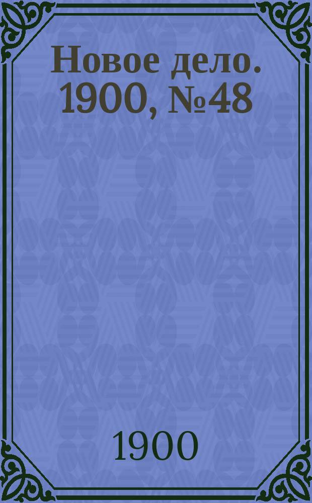 Новое дело. 1900, № 48 (26 нояб.)