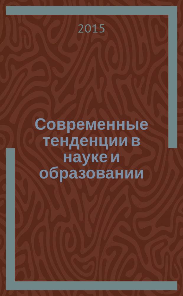 Современные тенденции в науке и образовании : сборник научных трудов по материалам Международной начно-практической конференции, 28 февраля 2015 г. [в 5 т.]. Ч. 4