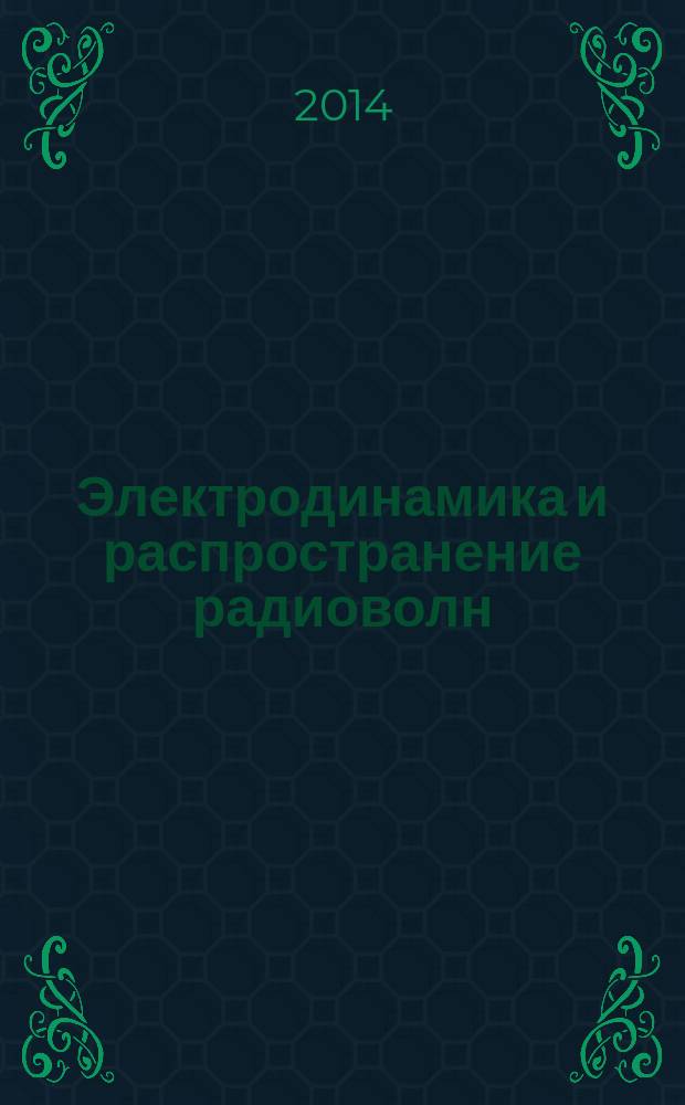 Электродинамика и распространение радиоволн : учебное пособие для студентов, обучающихся по направлению "Конструирование и технология электронных средств" и специальности "Информационная безопасность телекоммуникационных систем"