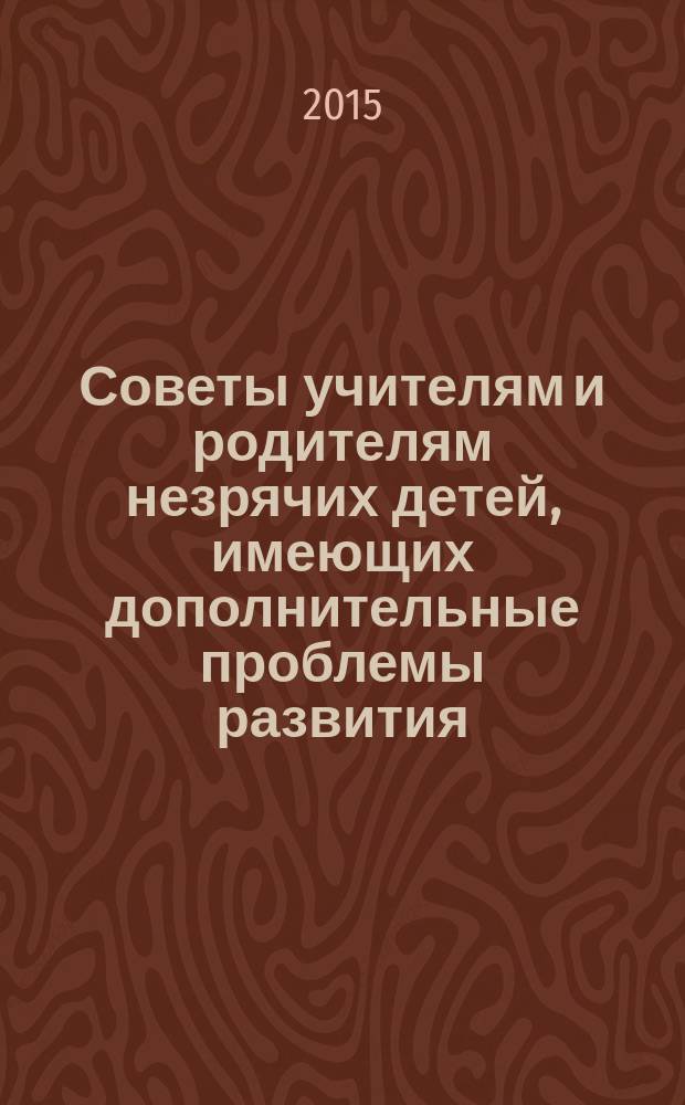 Советы учителям и родителям незрячих детей, имеющих дополнительные проблемы развития : реферативный перевод брошюры Королевского национального института слепых Великобритании. Ч. 2