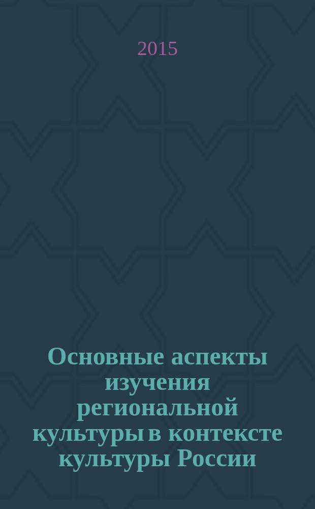 Основные аспекты изучения региональной культуры в контексте культуры России (регион Южный Урал) : учебное наглядное пособие