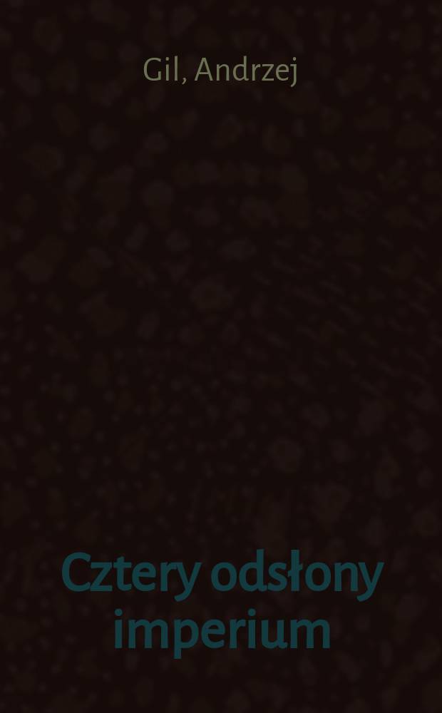 Cztery odsłony imperium: Rosja - Syberia Zachodnia - Azja Centralna - Mołdawia = Четыре части империи: Россия - Западная Сибирь - Центральная Азия - Молдавия