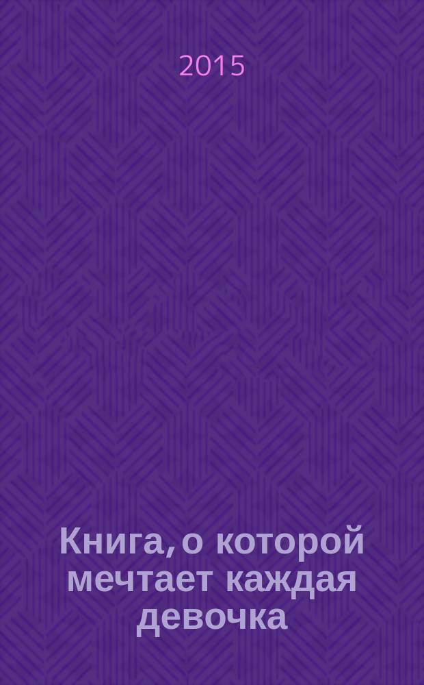 Книга, о которой мечтает каждая девочка : для среднего и старшего школьного возраста