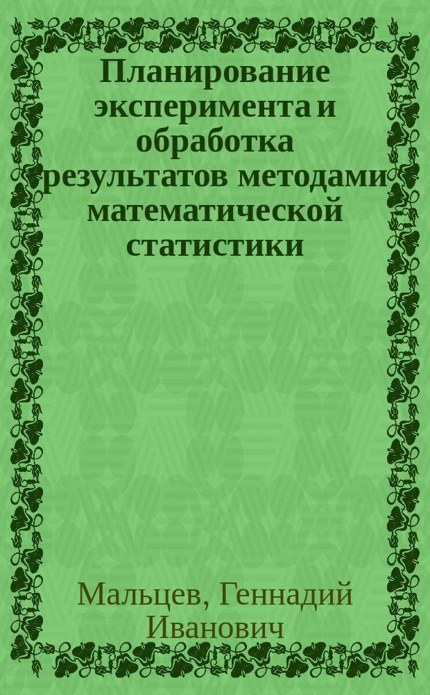 Планирование эксперимента и обработка результатов методами математической статистики : краткий курс дисциплины : для специалистов и студентов по направлению 240100.68 "Химическая технология"; профиль - Теоретические основы химической технологии
