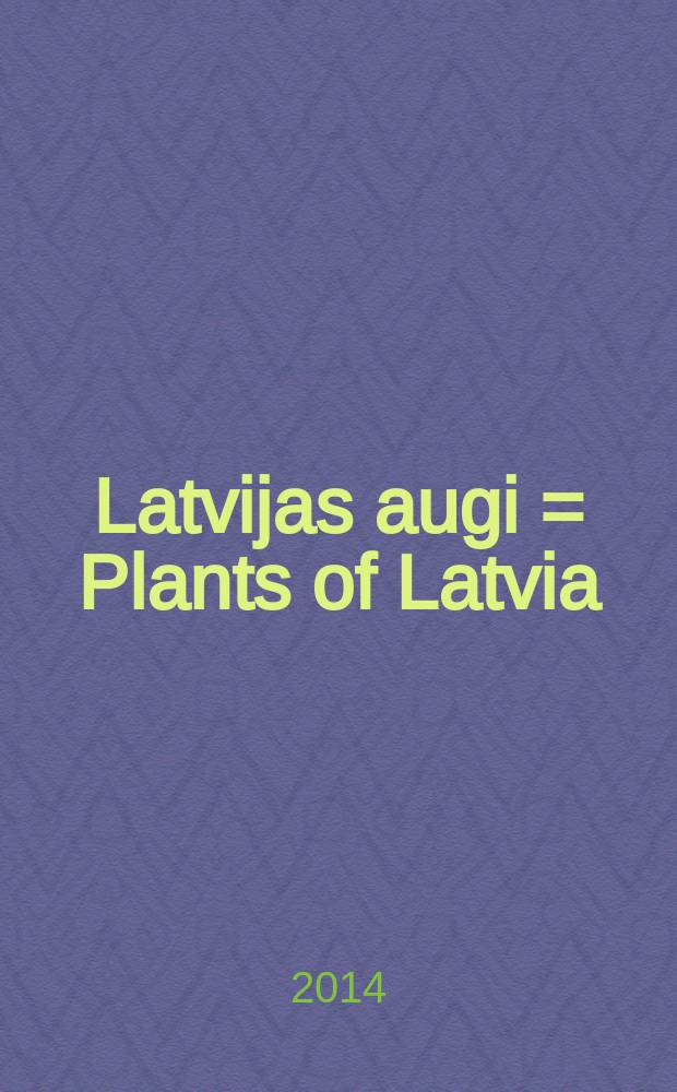 Latvijas augi = Plants of Latvia = Растения Латвии : enciklopēdija