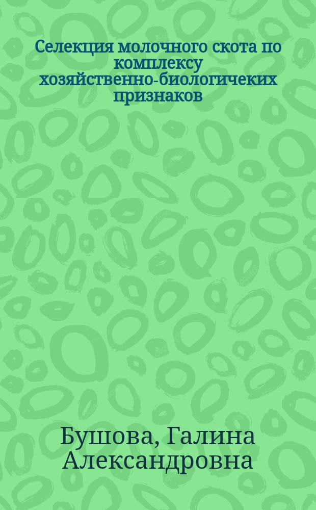 Селекция молочного скота по комплексу хозяйственно-биологичеких признаков : автореферат диссертации на соискание ученой степени кандидата биологических наук : специальность 06.02.07 <Разведение, селекция, генетика и воспроизводство сельскохозяйственных животных>