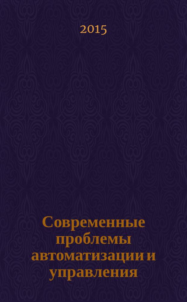 Современные проблемы автоматизации и управления : учебное пособие : для обучающихся по направлению 220200.68 "Автоматизация и управление" по магистерской программе 220200.68.03 "Автоматизация технологических процессов и производств в машиностроении"