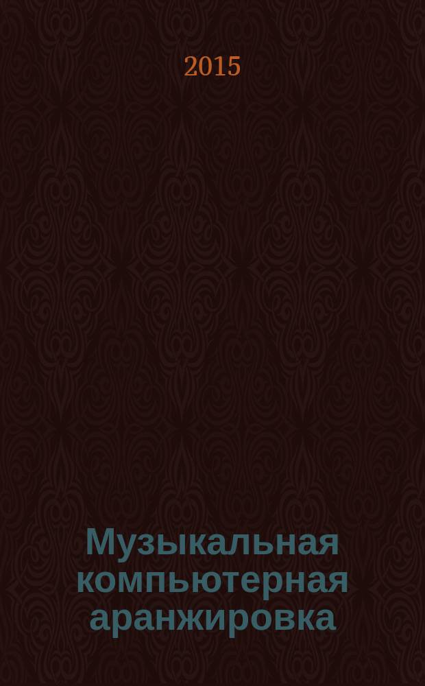 Музыкальная компьютерная аранжировка : учебное пособие : для студентов музыкальных специальностей вузов