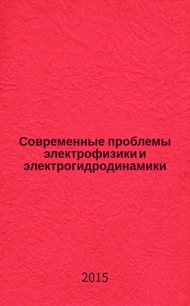 Современные проблемы электрофизики и электрогидродинамики : XI Международная научная конференция, 29 июня - 3 июля 2015 года, Петергоф, Россия : сборник докладов