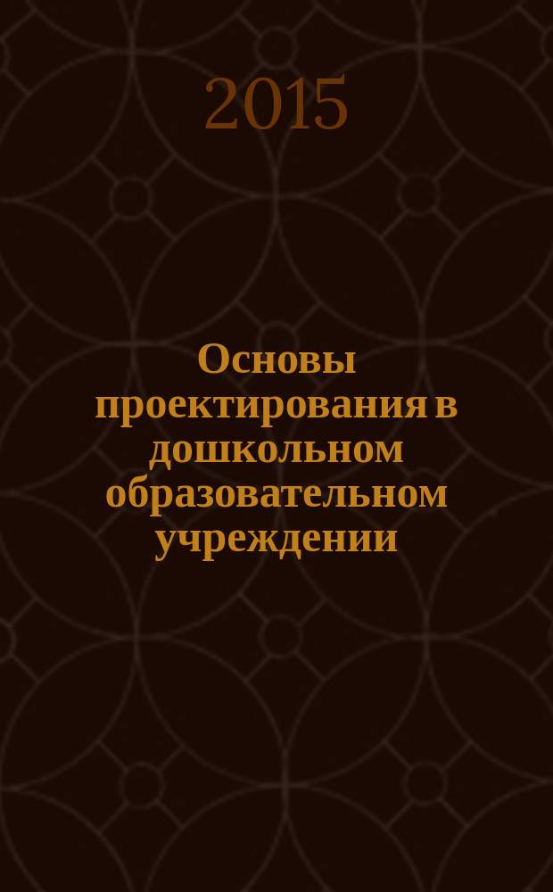 Основы проектирования в дошкольном образовательном учреждении : учебно-методическое пособие
