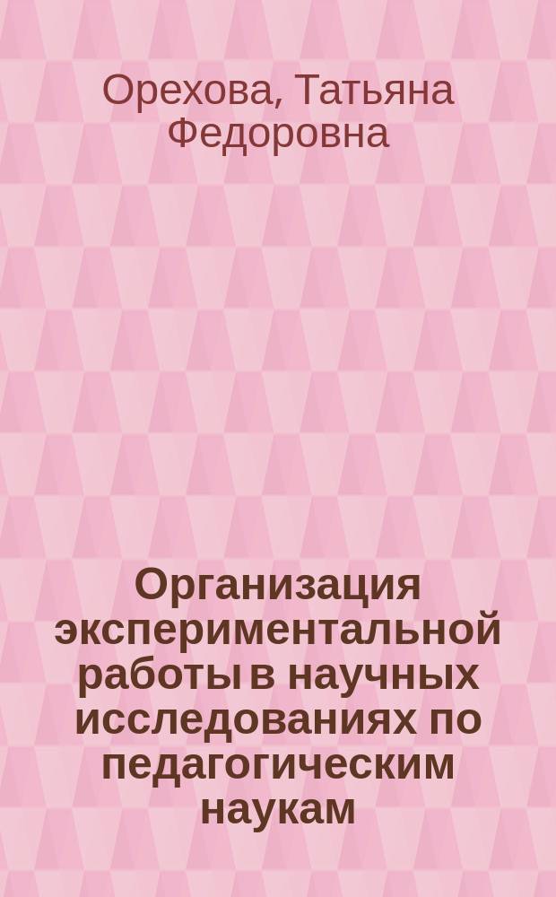 Организация экспериментальной работы в научных исследованиях по педагогическим наукам : учебное пособие