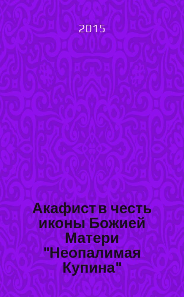Акафист в честь иконы Божией Матери "Неопалимая Купина" : празднование 4/17 сентября