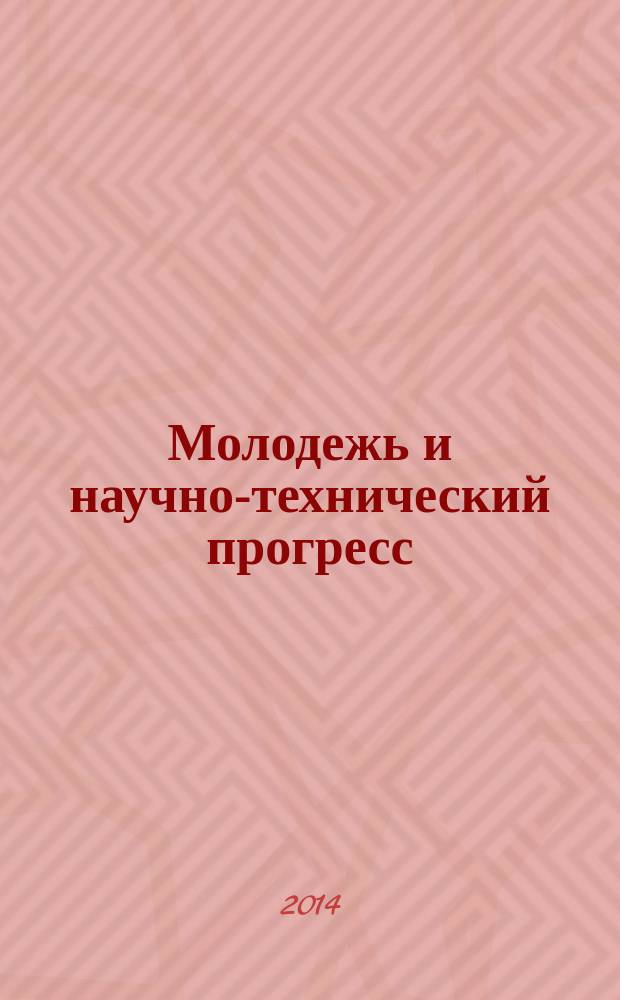 Молодежь и научно-технический прогресс : [VII] международная научно-практическая конференция студентов, аспирантов и молодых ученых, 16 апреля 2014 г., Губкин [cборник докладов в 3 т. Т. 1