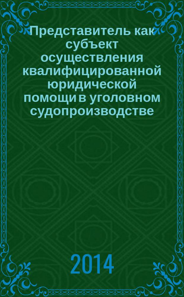 Представитель как субъект осуществления квалифицированной юридической помощи в уголовном судопроизводстве : монография