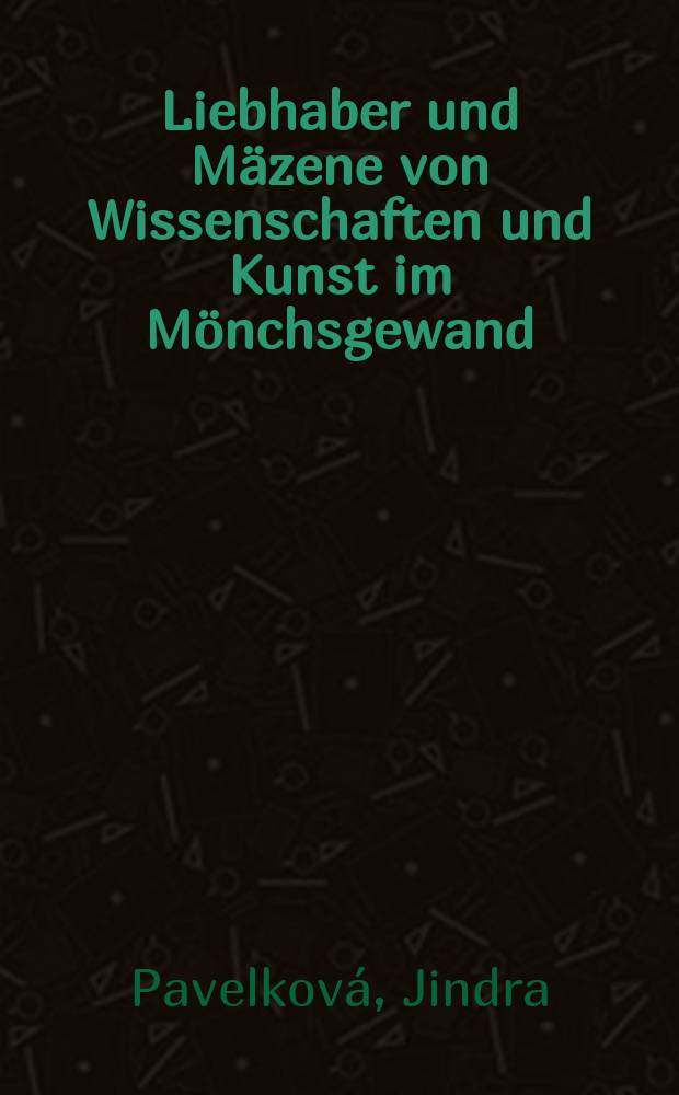 Liebhaber und Mäzene von Wissenschaften und Kunst im Mönchsgewand = Любители и покровители наук и искусства в монашеском одеянии