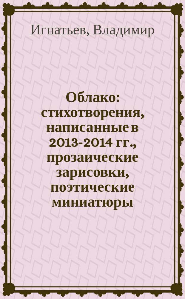 Облако : стихотворения, написанные в 2013-2014 гг., прозаические зарисовки, поэтические миниатюры