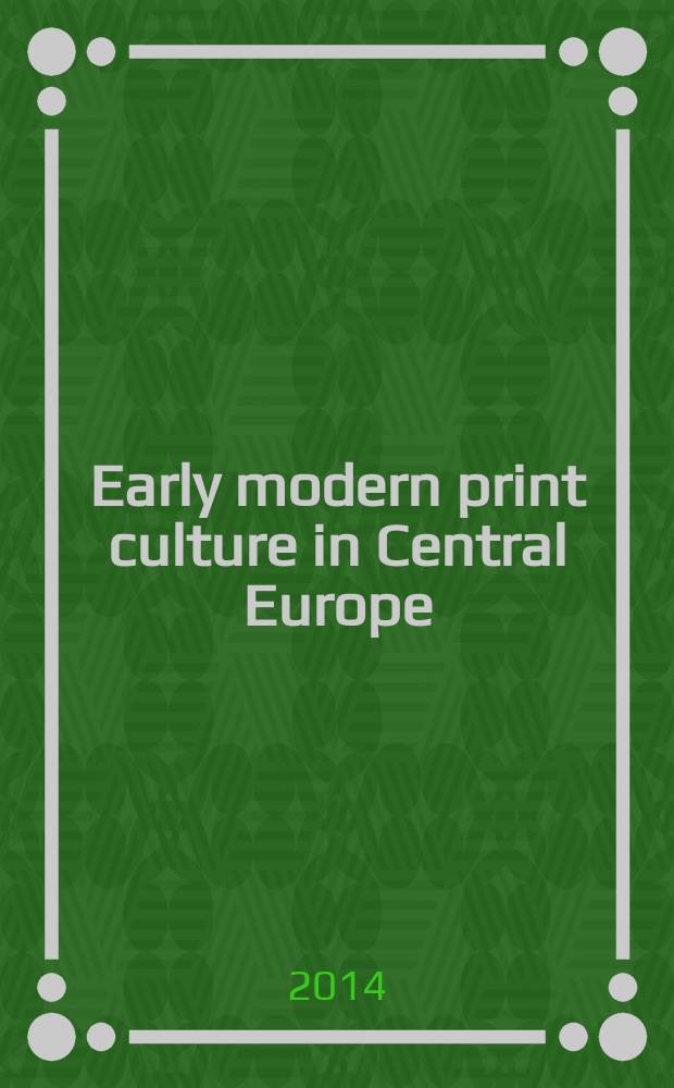 Early modern print culture in Central Europe : proceedings of the Young scholars section of the Wrocław seminars, September 2013 = Культура ранней современной печати в Центральной Европе