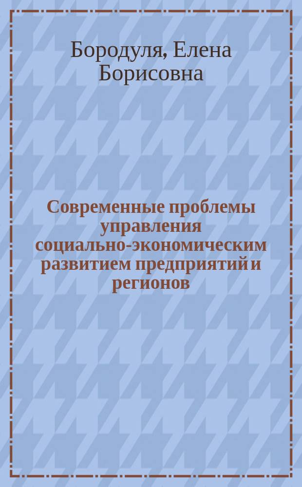 Современные проблемы управления социально-экономическим развитием предприятий и регионов : коллективная монография