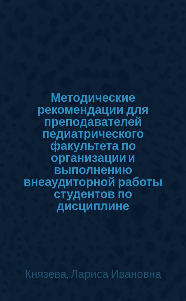 Методические рекомендации для преподавателей педиатрического факультета по организации и выполнению внеаудиторной работы студентов по дисциплине: факультетская и госпитальная терапия