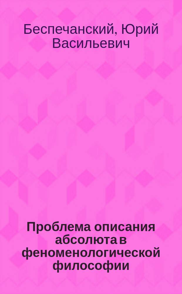 Проблема описания абсолюта в феноменологической философии : автореферат диссертации на соискание ученой степени кандидата философских наук : специальность 09.00.03 <История философии>