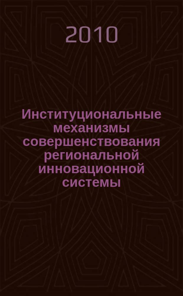 Институциональные механизмы совершенствования региональной инновационной системы : монография
