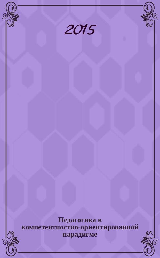 Педагогика в компетентностно-ориентированной парадигме : методическое пособие