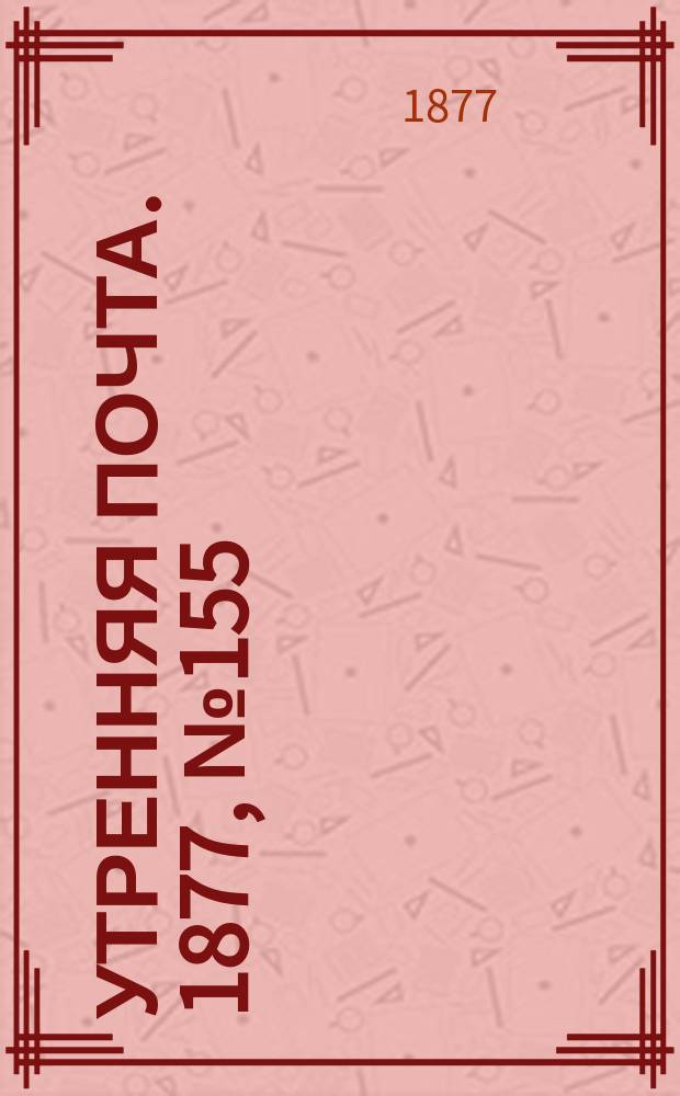 Утренняя почта. 1877, № 155 (4 дек.)