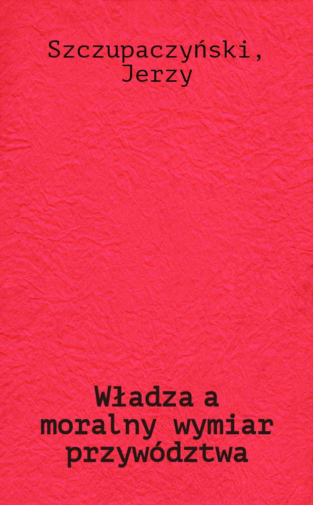 Władza a moralny wymiar przywództwa = Власть и моральный аспект руководства