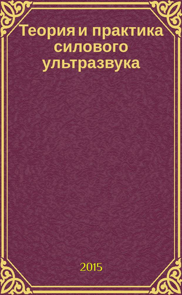 Теория и практика силового ультразвука : монография : в 4 ч