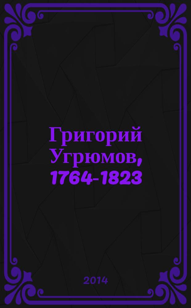 Григорий Угрюмов, 1764-1823 : каталог произведений