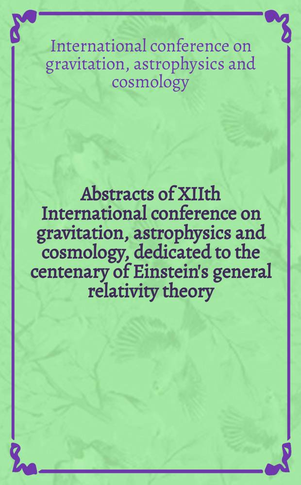 Abstracts of XIIth International conference on gravitation, astrophysics and cosmology, dedicated to the centenary of Einstein's general relativity theory, June 28 - Jule 5, 2015, PFUR, Moscow, Russia : ICGAC-12