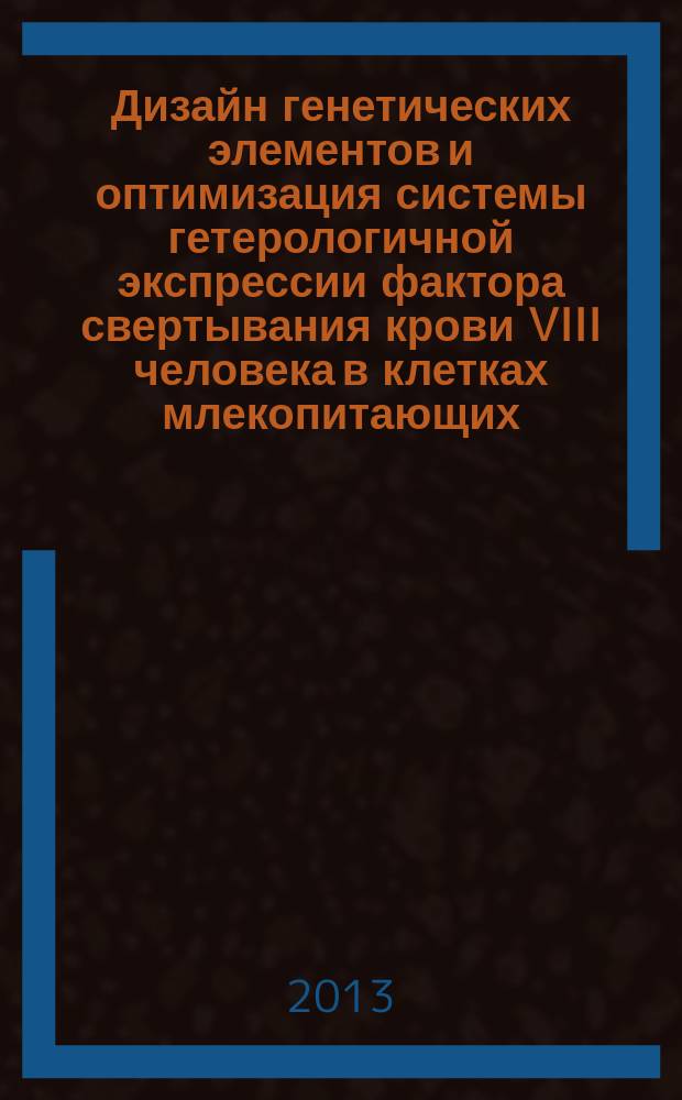 Дизайн генетических элементов и оптимизация системы гетерологичной экспрессии фактора свертывания крови VIII человека в клетках млекопитающих : автореферат диссертации на соискание ученой степени кандидата биологических наук : специальность 03.01.03 <Молекулярная биология>