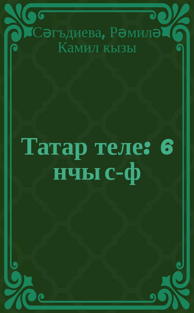 Татар теле : 6 нчы с-ф : рус телендә төп гомуми белем бирү оешмалары өчен д-лек : (татар телен туган тел буларак өйрәнүче укучылар өчен) = Татарский язык