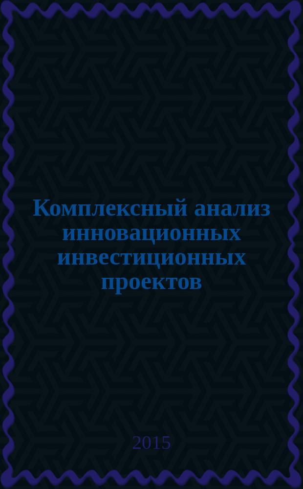 Комплексный анализ инновационных инвестиционных проектов : монография