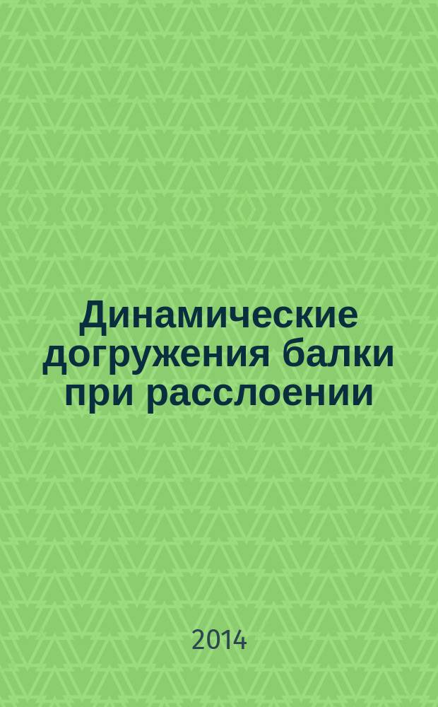 Динамические догружения балки при расслоении : монография