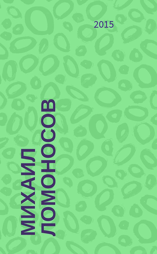 Михаил Ломоносов : для среднего школьного возраста