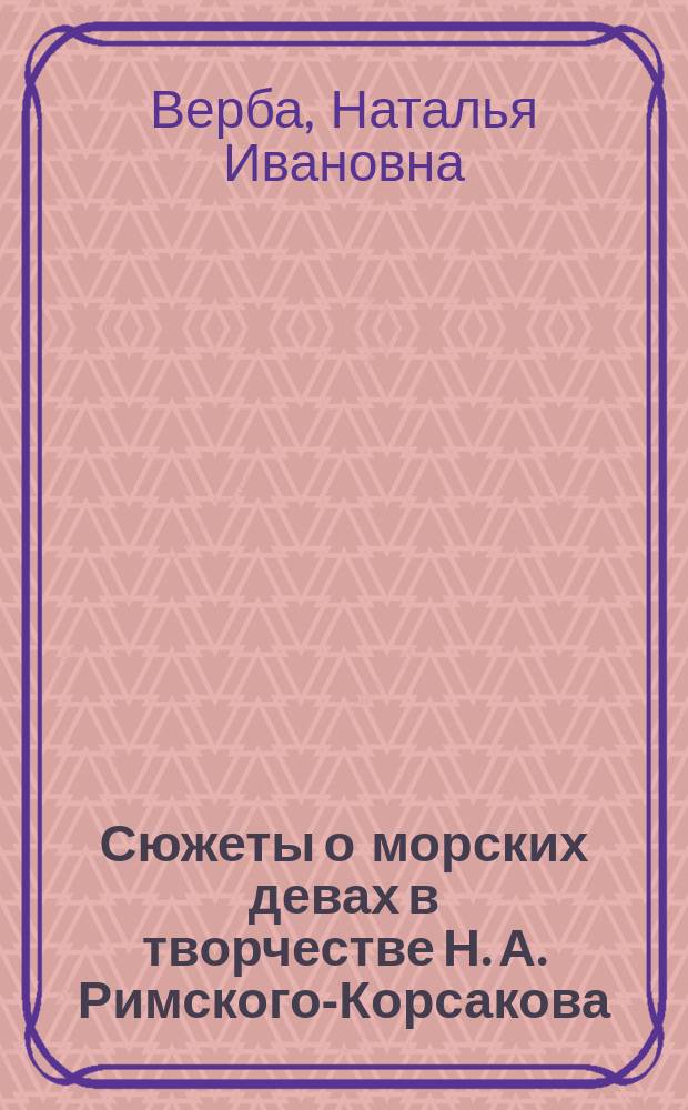 Сюжеты о морских девах в творчестве Н. А. Римского-Корсакова: проблемы архетипичности и интертекстуальности : учебное пособие для высших учебных заведений, ведущих подготовку по направлению 44.03.01 "Педагогика образования"