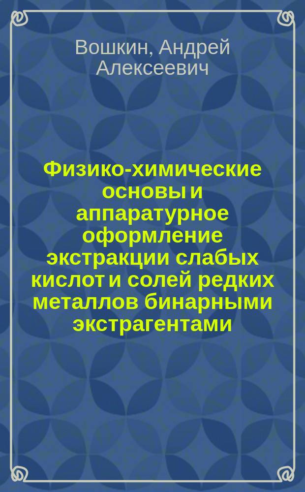 Физико-химические основы и аппаратурное оформление экстракции слабых кислот и солей редких металлов бинарными экстрагентами : автореферат диссертации на соискание ученой степени доктора технических наук : специальность 05.17.02 <Технология редких, рассеянных и радиоактивных элементов>